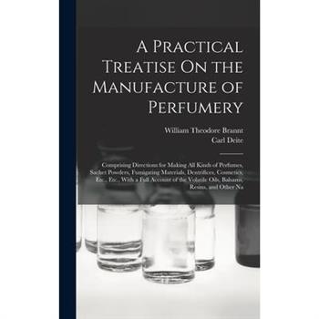 A Practical Treatise On the Manufacture of Perfumery
