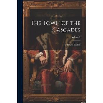 The Town of the Cascades; Volume 2