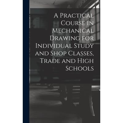 A Practical Course in Mechanical Drawing for Individual Study and Shop Classes, Trade and High Schools