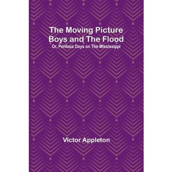 The Moving Picture Boys and the Flood; Or, Perilous Days on the Mississippi