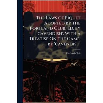 The Laws of Piquet Adopted by the Portland Club, Ed. by 'cavendish'. With a Treatise On the Game, by 'cavendish'