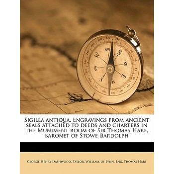 Sigilla Antiqua. Engravings from Ancient Seals Attached to Deeds and Charters in the Muniment Room of Sir Thomas Hare, Baronet of Stowe-Bardolph