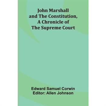 John Marshall And The Constitution, A Chronicle Of The Supreme Court