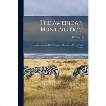The American Hunting dog; Modern Strains of Bird Dogs and Hounds, and Their Field Training