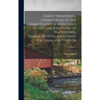 Family Memorials. Genealogies of the Families and Descendants of the Early Settlers of Watertown, Massachusetts, Including Waltham and Weston; Volume 1