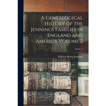 A Genealogical History of the Jennings Families in England and America Volume 2; Series 2