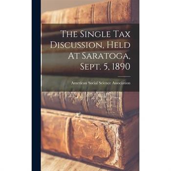 The Single Tax Discussion, Held At Saratoga, Sept. 5, 1890