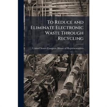 To Reduce and Eliminate Electronic Waste Through Recycling