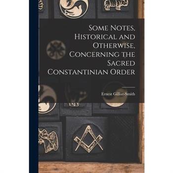 Some Notes, Historical and Otherwise, Concerning the Sacred Constantinian Order