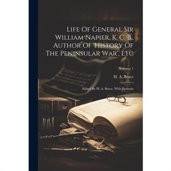 Life Of General Sir William Napier, K. C. B., Author Of 'history Of The Peninsular War', Etc