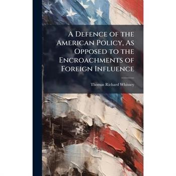A Defence of the American Policy, As Opposed to the Encroachments of Foreign Influence