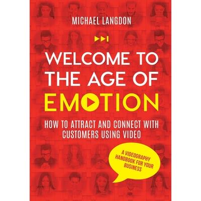 Welcome to the Age of Emotion - How to attract and connect with customers using video. A videography handbook for your business