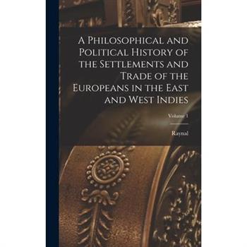 A Philosophical and Political History of the Settlements and Trade of the Europeans in the East and West Indies; Volume 1