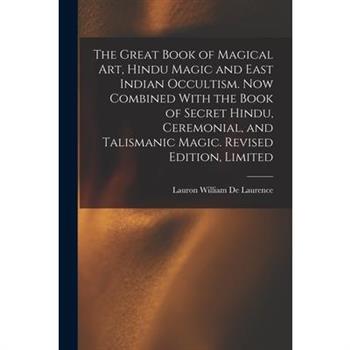 The Great Book of Magical Art, Hindu Magic and East Indian Occultism. Now Combined With the Book of Secret Hindu, Ceremonial, and Talismanic Magic. Revised Edition, Limited; Revised Edition, Limited