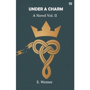 Under A Charm A Novel Vol. II