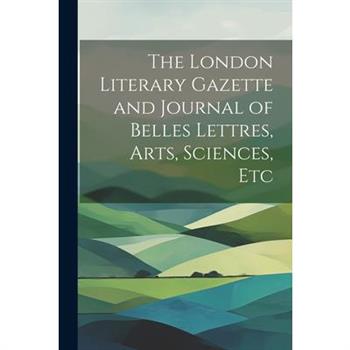 The London Literary Gazette and Journal of Belles Lettres, Arts, Sciences, Etc