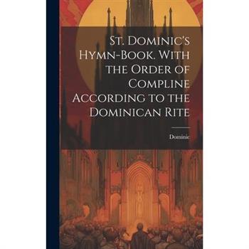 St. Dominic's Hymn-Book. With the Order of Compline According to the Dominican Rite