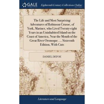 The Life and Most Surprising Adventures of Robinson Crusoe, of York, Mariner, Who Lived Twenty-Eight Years in an Uninhabited Island on the Coast of America, Near the Mouth of the Great River Oronoque.