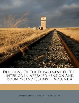 Decisions of the Department of the Interior in Appealed Pension and Bounty-Land Claims ..., Volume 4