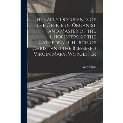 The Early Occupants of the Office of Organist and Master of the Choristers of the Cathedral Church of Christ and the Blessesed Virgin Mary, Worcester