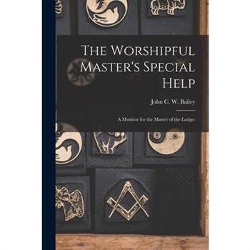 The Worshipful Master's Special Help; a Monitor for the Master of the Lodge;