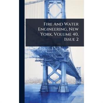 Fire And Water Engineering, New York, Volume 40, Issue 2