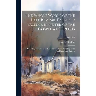 The Whole Works of the Late Rev. Mr. Ebenezer Erskine, Minister of the Gospel at Stirling