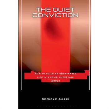 The Quiet Conviction, How to Build an Unshakable Life in a Loud, Uncertain World