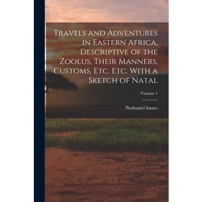 Travels and Adventures in Eastern Africa, Descriptive of the Zoolus, Their Manners, Customs, Etc. Etc. With a Sketch of Natal; Volume 1