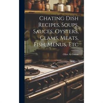 Chating Dish Recipes, Soups, Sauces, Oysters, Clams, Meats, Fish, Menus, Etc