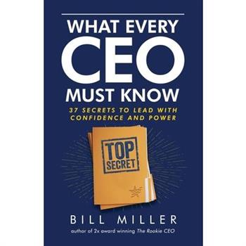 What Every CEO Must Know, 37 Secrets to Lead With Confidence and Power