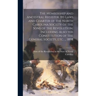 The Membership and Ancestral Register, By-laws and Charter of the North Carolina Society of the Sons of the Revolution, Including Also the Constitution of the General Society, etc. ... 1898