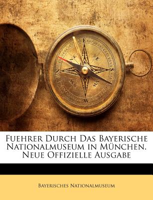 Fuehrer Durch Das Bayerische Nationalmuseum in Munchen. Neue Offizielle Ausgabe