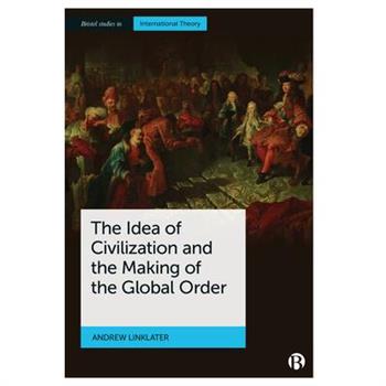 The Idea of Civilization and the Making of the Global Order