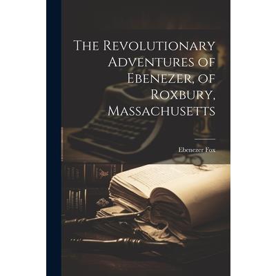 The Revolutionary Adventures of Ebenezer, of Roxbury, Massachusetts