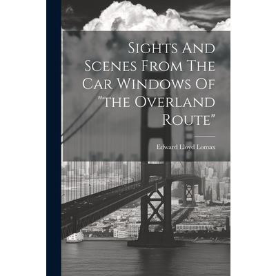 Sights And Scenes From The Car Windows Of "the Overland Route"