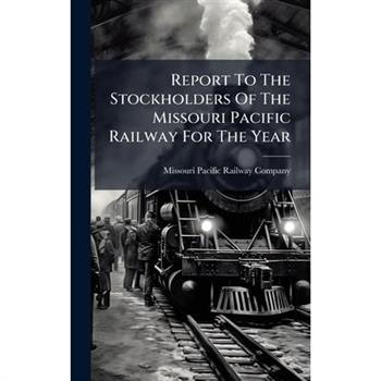 Report To The Stockholders Of The Missouri Pacific Railway For The Year
