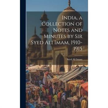India, a Collection of Notes and Minutes by Sir Syed Ali Imam, 1910-1915