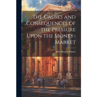 The Causes and Consequences of the Pressure Upon the Money-Market