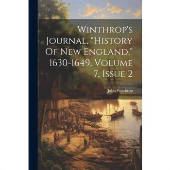 Winthrop's Journal, "history Of New England," 1630-1649, Volume 7, Issue 2