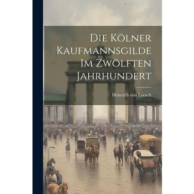 Die K繹lner Kaufmannsgilde im Zw繹lften Jahrhundert
