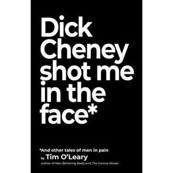Dick Cheney Shot Me in the Face
