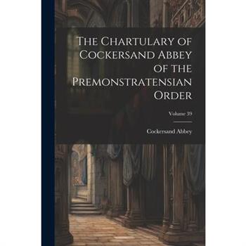 The Chartulary of Cockersand Abbey of the Premonstratensian Order; Volume 39