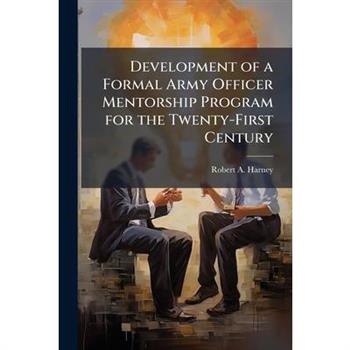 Development of a Formal Army Officer Mentorship Program for the Twenty-First Century