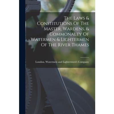 The Laws & Constitutions Of The Master, Wardens, & Commonalty Of Watermen & Lightermen Of The River Thames