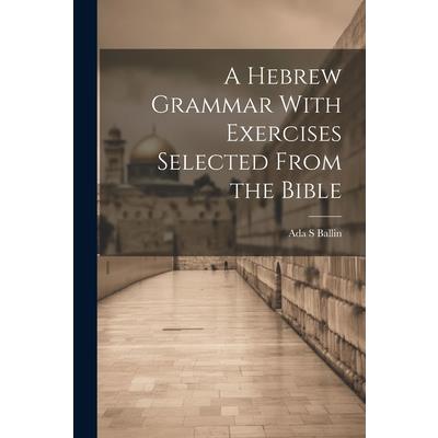 A Hebrew Grammar With Exercises Selected From the Bible