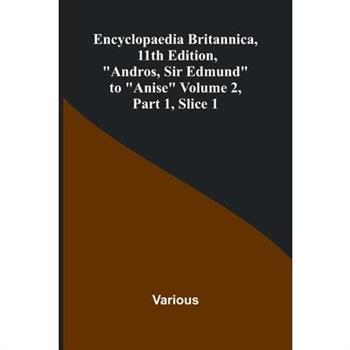 Encyclopaedia Britannica, 11Th Edition, ”Andros, Sir Edmund” To ”Anise” Volume 2, Part 1, Slice 1