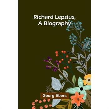 Richard Lepsius, a biography