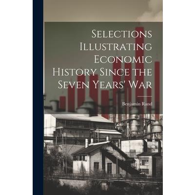Selections Illustrating Economic History Since the Seven Years' War