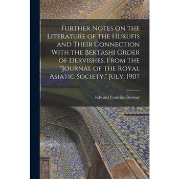 Further Notes on the Literature of the Hurufis and Their Connection With the Bektashi Order of Dervishes. From the ”Journal of the Royal Asiatic Society,” July, 1907